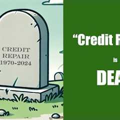 Credit Repair is Dead in 2024