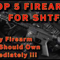 The Best Top 5 Guns for SHTF.  What Firearms Will YOU Need to Survive?!?!