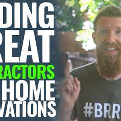 7 Steps For Finding GREAT Contractors For Home Renovations