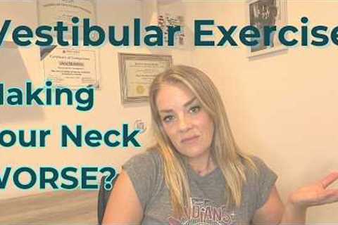 Vestibular Exercise Making Your Neck Pain Worse? WHAT TO DO!
