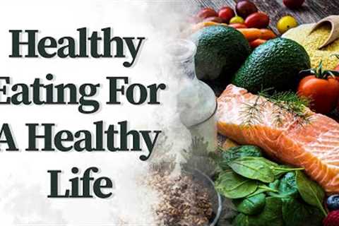 Healthy Eating For A Healthy Life -Top Foods For A Healthy Lifestyle.
