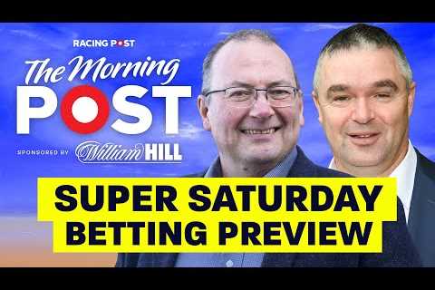 SUPER SATURDAY Betting Preview | The Morning Post | Horse Racing Tips | Racing Post
