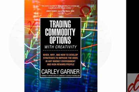 Trading Commodity Options ...with Creativity, an options on futures trading book by Carley Garner.