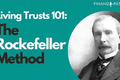 Living Trusts 101: The Rockefeller Method