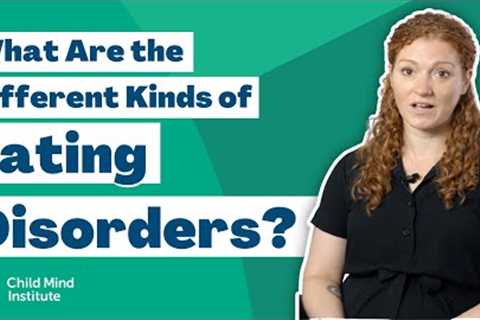 What Are the Different Kinds of Eating Disorders? | Child Mind Institute