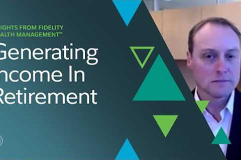 Insights Live: Generating Income in Retirement | Fidelity Investments