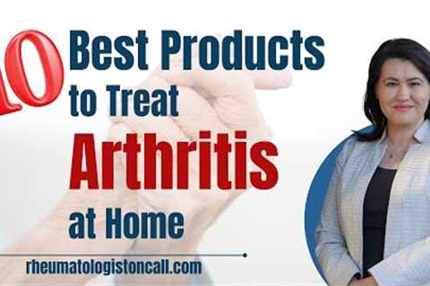 Top 10 At-Home Arthritis Treatments: Effective Products for Managing Arthritis Symptoms