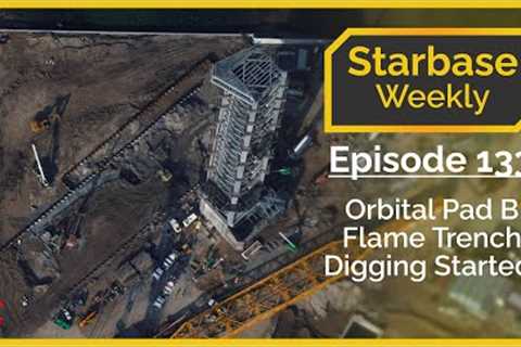 Starbase Weekly, Ep.133: Orbital Pad B Flame Trench Digging Started!