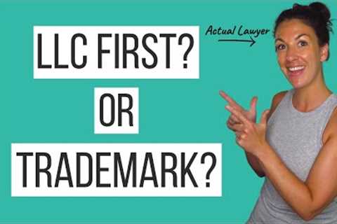 Form an LLC or Trademark Registration: Which Comes First? | A Trademark Attorney Explains!