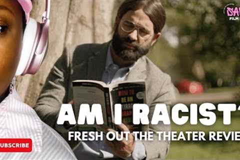 Fresh Out The Theater - Am I Racist?