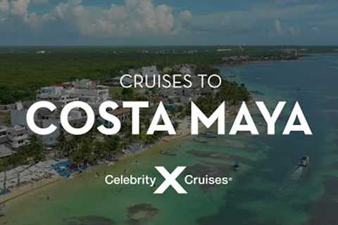 Cruise to Costa Maya, Mexico with Celebrity Cruises