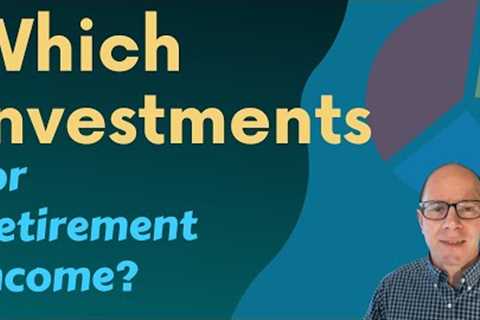 Investments for Retirement Income: What You Need to Know