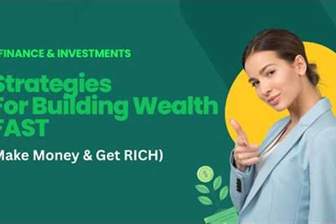 Strategies for Building Wealth FAST (Make Money & Get RICH)