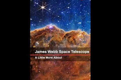 JAMES WEBB SPACE TELESCOPE-A Little More About