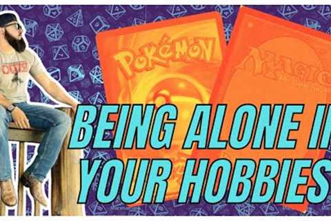 BEING ALONE IN YOUR HOBBIES