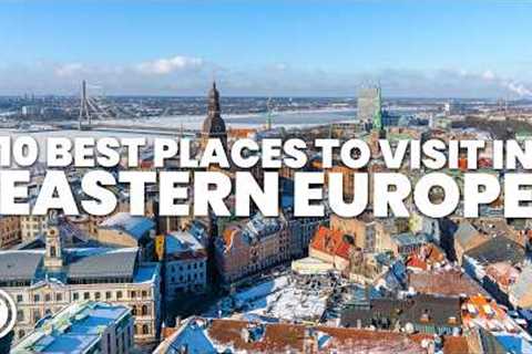TOP 10 BEST PLACES TO VISIT IN EASTERN EUROPE IN 2024