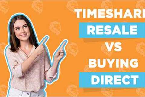 Timeshare Resale vs Buying Direct | Fidelity Real Estate