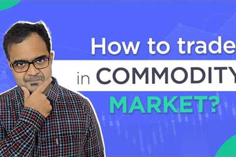 Commodity Trading For Beginners | How To Trade In Commodity Market?