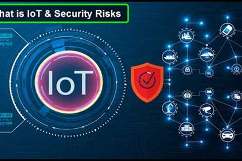 What is IoT and Security Risks of Connected Devices