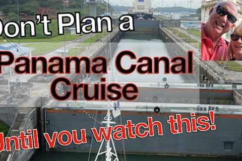 Don't Plan a Panama Canal Cruise until you watch this about old and new locks and shore excursions.