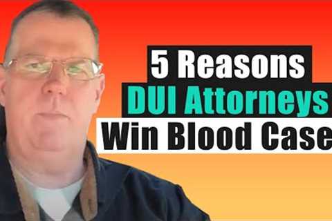 The Five Reasons DUI Attorneys Win Blood Cases