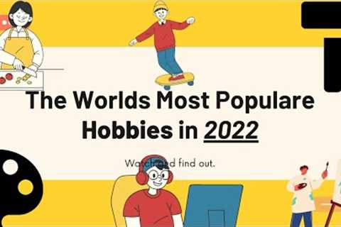 The World's Most Popular Hobbies in 2022.