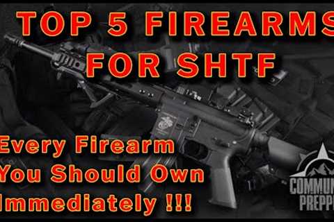 The Best Top 5 Guns for SHTF.  What Firearms Will YOU Need to Survive?!?!