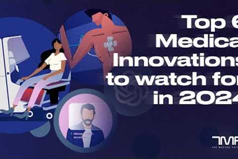 Top 6 Medical Innovations to Watch For in 2024 - The Medical Futurist