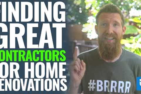 7 Steps For Finding GREAT Contractors For Home Renovations