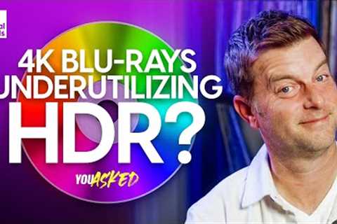 Are 4K Blu-rays Fully Underutilizing HDR Technology? | You Asked Ep. 59