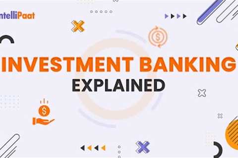 Investment Banking Explained | How does Investment Banks Work | Intellipaat