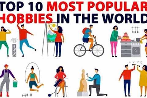 TOP 10 MOST POPULAR HOBBIES IN THE WORLD