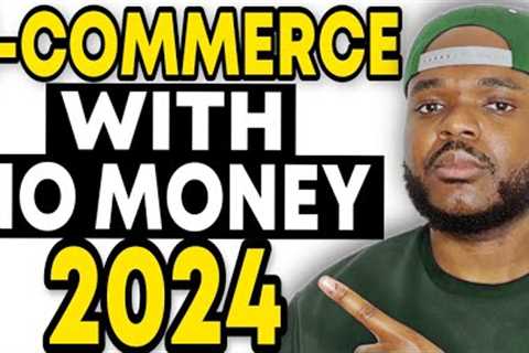 HOW TO START AN E-COMMERCE BUSINESS WITH NO MONEY IN 2024 (Beginners Guide)