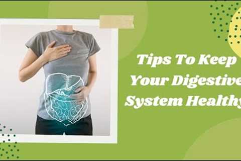 Tips To Keep Your Digestive System Healthy