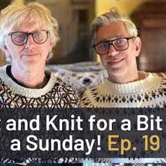 Sit and Knit for a Bit on a Sunday - episode 19 - by ARNE & CARLOS