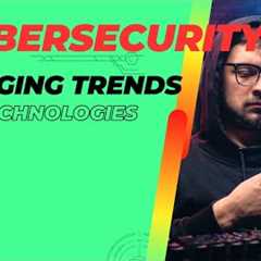 Cybersecurity: Emerging Trends and Technologies