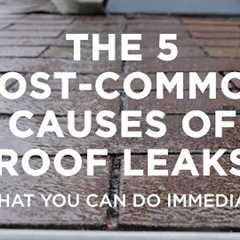 The Five Most–Common Causes of Roof Leaks – And What You Can Do