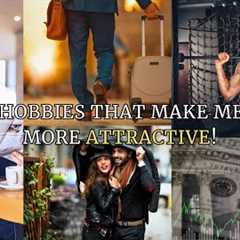 9 Hobbies That Make Men MORE Attractive!