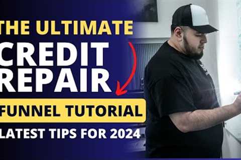 The Ultimate Credit Repair Funnel Tutorial For 2024