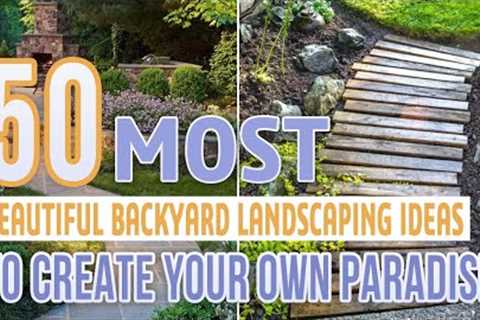 50 Most Beautiful Backyard Landscaping Ideas To Create Your Own Paradise