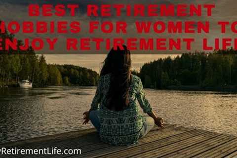 Best Retirement Hobbies for Women to Enjoy Retirement Life