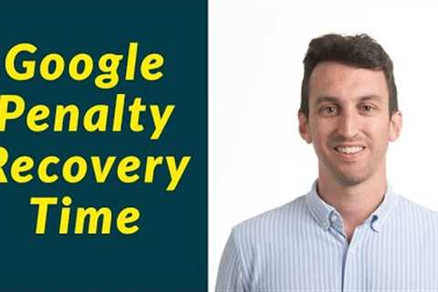 How Long Does It Take to Recover from a Google Penalty/Core Algo Update?