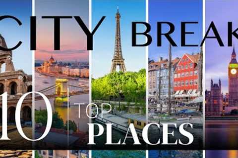 City Breaks in Europe: Travel Guide to the Top 10 Destinations