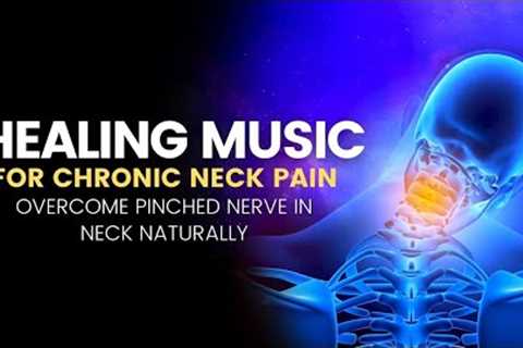 Radiculopathy | Overcome Pinched Nerve in Neck Naturally | Healing Music Chronic Neck Pain Relief