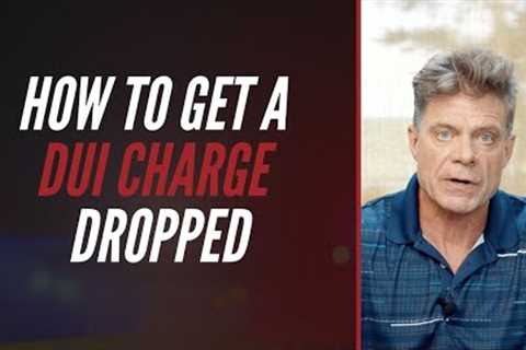 How To Get A DUI Charge Dropped