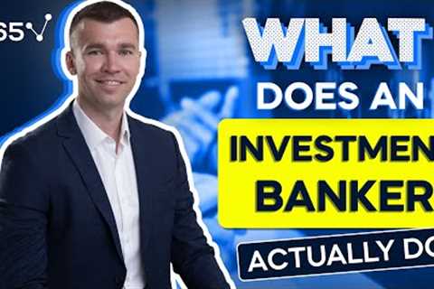 What Does an Investment Banker Actually Do?