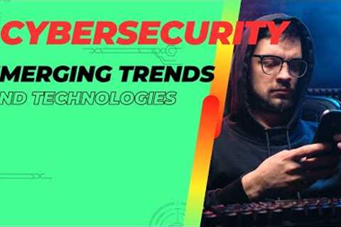 Cybersecurity: Emerging Trends and Technologies