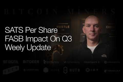 Miners FASB Impact On Q3 Figures! SATS Per Share! Weekly Update!  Q&amp;A!