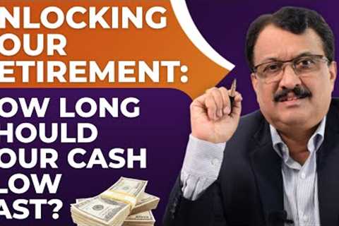 Unlocking Your Retirement: How Long Should Your Cash Flow Last ?