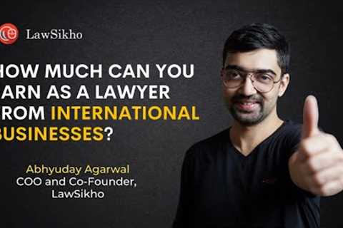 How much can you earn as a lawyer from International Businesses? | Abhyuday Agarwal